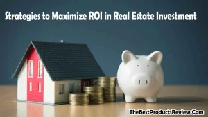 Strategies to Maximize ROI in Real Estate Investment