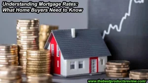 Understanding Mortgage Rates: What Home Buyers Need to Know